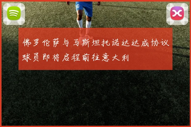 佛罗伦萨与马斯坦托诺达达成协议球员即将启程前往意大利